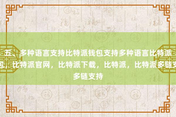 五、多种语言支持比特派钱包支持多种语言比特派钱包，比特派官网，比特派下载，比特派，比特派多链支持