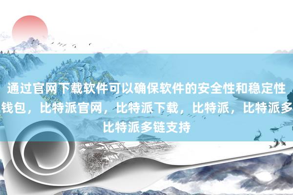 通过官网下载软件可以确保软件的安全性和稳定性比特派钱包，比特派官网，比特派下载，比特派，比特派多链支持