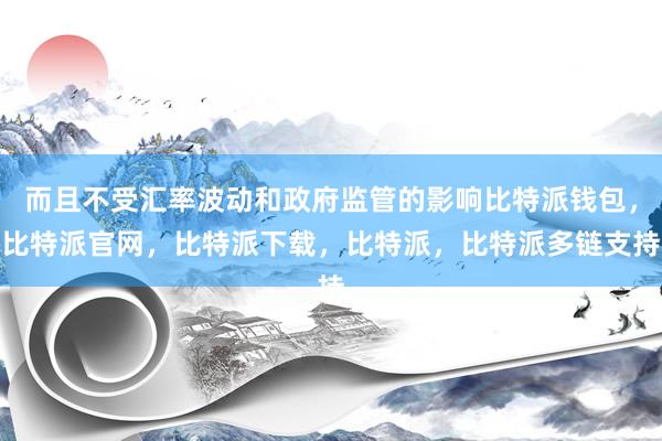 而且不受汇率波动和政府监管的影响比特派钱包，比特派官网，比特派下载，比特派，比特派多链支持