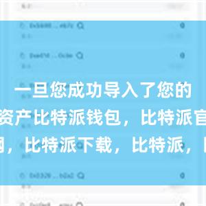 一旦您成功导入了您的数字货币资产比特派钱包，比特派官网，比特派下载，比特派，比特派多链支持