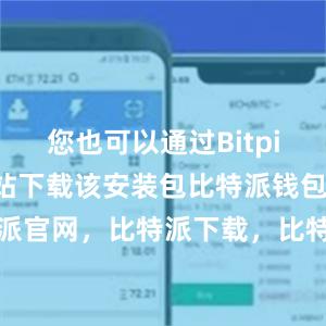 您也可以通过Bitpie的官方网站下载该安装包比特派钱包，比特派官网，比特派下载，比特派，比特派多链支持