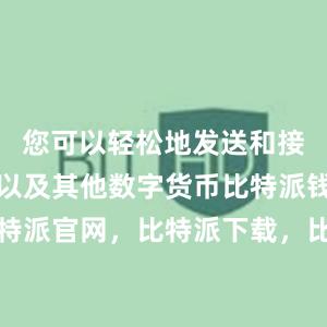 您可以轻松地发送和接收比特币以及其他数字货币比特派钱包，比特派官网，比特派下载，比特派，比特派多链支持