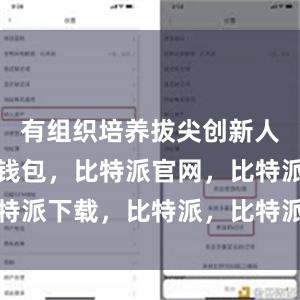 有组织培养拔尖创新人才比特派钱包，比特派官网，比特派下载，比特派，比特派多链支持