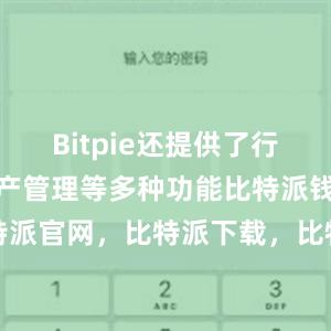 Bitpie还提供了行情查看、资产管理等多种功能比特派钱包，比特派官网，比特派下载，比特派，比特派多链支持