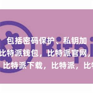 包括密码保护、私钥加密等措施比特派钱包，比特派官网，比特派下载，比特派，比特派多链支持