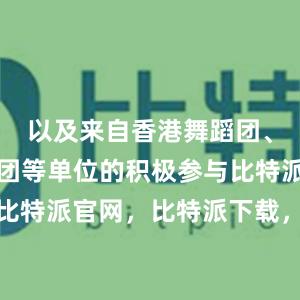 以及来自香港舞蹈团、澳门舞蹈团等单位的积极参与比特派钱包，比特派官网，比特派下载，比特派，比特派多链支持