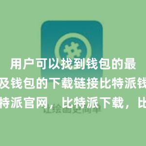 用户可以找到钱包的最新版本以及钱包的下载链接比特派钱包，比特派官网，比特派下载，比特派，比特派多链支持