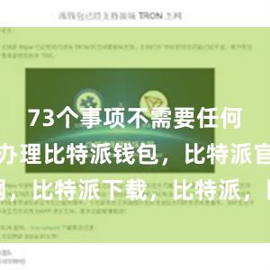 73个事项不需要任何材料即可办理比特派钱包，比特派官网，比特派下载，比特派，比特派多链支持