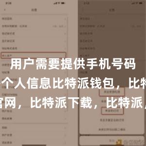 用户需要提供手机号码、邮箱等个人信息比特派钱包，比特派官网，比特派下载，比特派，比特派多链支持