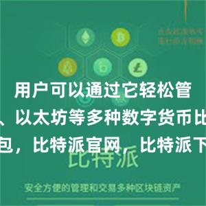 用户可以通过它轻松管理比特币、以太坊等多种数字货币比特派钱包，比特派官网，比特派下载，比特派，比特派多链支持