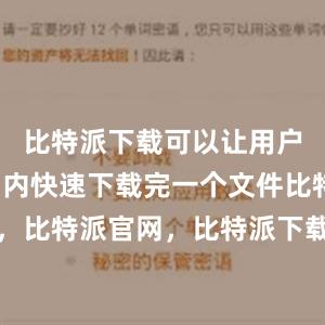 比特派下载可以让用户在短时间内快速下载完一个文件比特派钱包，比特派官网，比特派下载，比特派，比特派多链支持