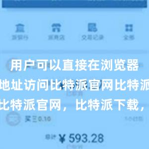 用户可以直接在浏览器中输入该地址访问比特派官网比特派钱包，比特派官网，比特派下载，比特派，比特派多链支持