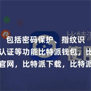 包括密码保护、指纹识别和双重认证等功能比特派钱包，比特派官网，比特派下载，比特派，比特派多链支持