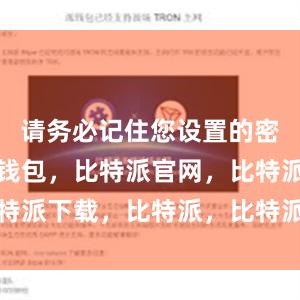 请务必记住您设置的密码比特派钱包，比特派官网，比特派下载，比特派，比特派多链支持